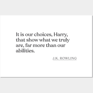 J.K. Rowling - It is our choices, Harry, that show what we truly are, far more than our abilities. Posters and Art